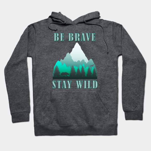 Be Brave Stay Wild - Nature Shirt - Outdoors Adventure Shirt Hoodie by Curryart